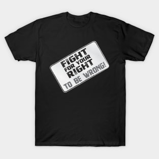 Funny Protest Banner - Fight for your Right to be Wrong T-Shirt